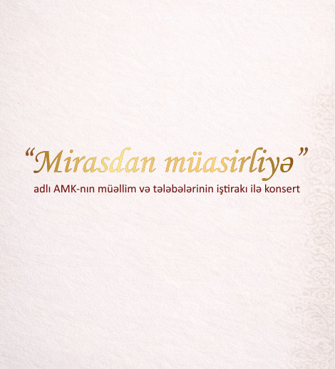 “Mirasdan müasirliyə” adlı AMK-nın müəllim və tələbələrinin iştirakı ilə konsert